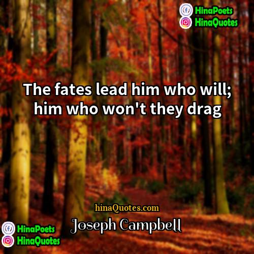 Joseph Campbell Quotes | The fates lead him who will; him